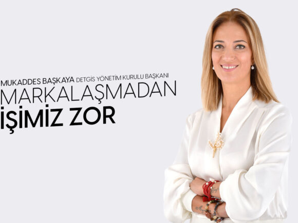 DETGİS BAŞKANI BAŞKAYA: “MARKALAŞMADAN İŞİMİZ ZOR”